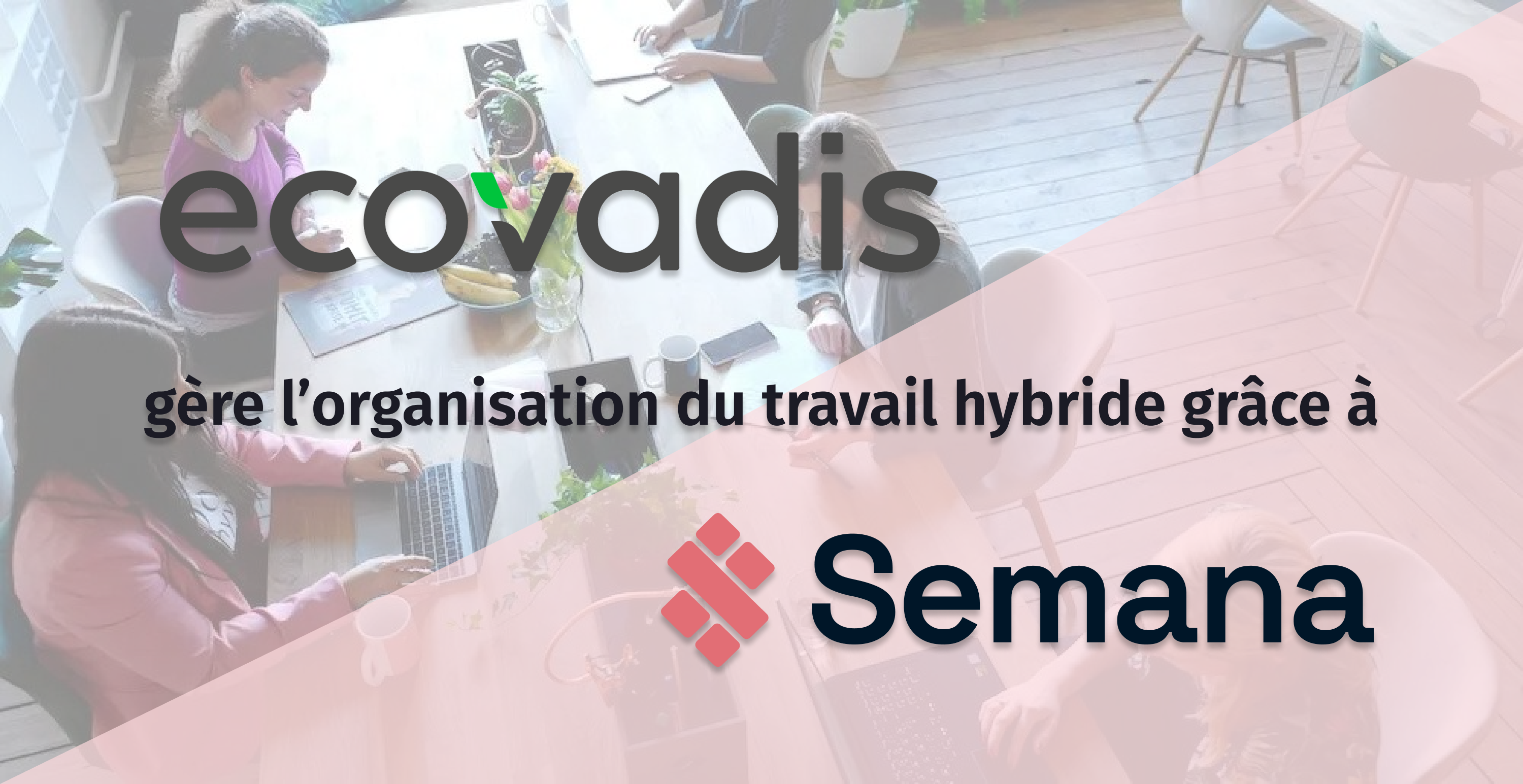 Comment Ecovadis gère l’organisation du travail hybride grâce à Semana